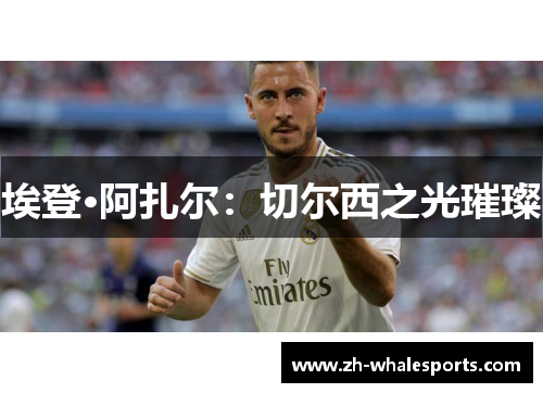 埃登·阿扎尔：切尔西之光璀璨