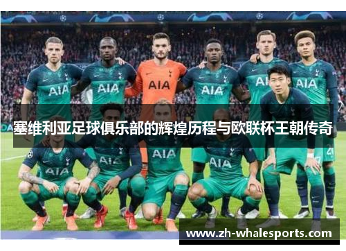 塞维利亚足球俱乐部的辉煌历程与欧联杯王朝传奇