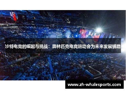 沙特电竞的崛起与挑战：奥林匹克电竞运动会为未来发展铺路