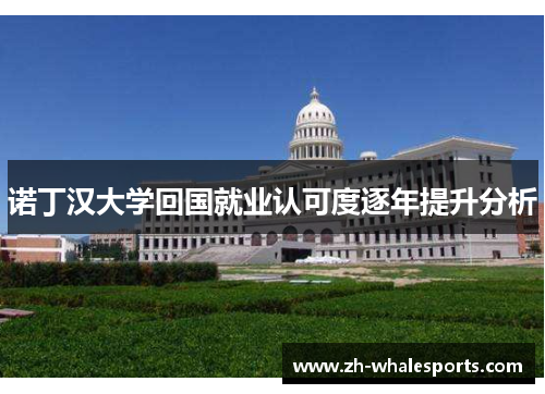 诺丁汉大学回国就业认可度逐年提升分析 诺丁汉大学回国就业认可度逐年提升分析