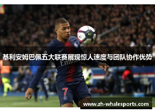 基利安姆巴佩五大联赛展现惊人速度与团队协作优势